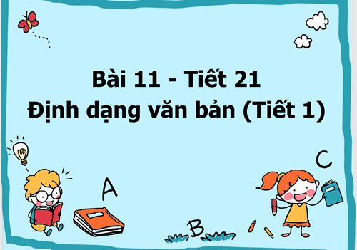 Tin học 6 - Tiết 21 - Bài 11: Định dạng văn bản