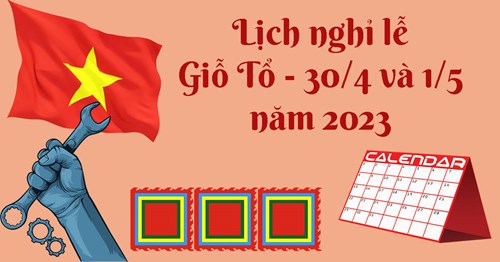 Lịch nghỉ lễ Giỗ tổ Hùng Vương, ngày Giải phóng miền Nam, thống nhất đất nước (30/4) và ngày Quốc tế Lao động (01/5) năm 2023