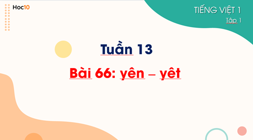 Tiếng Việt 1 - Tuần 13 - Bài 66: yên - yêt (2 tiết)