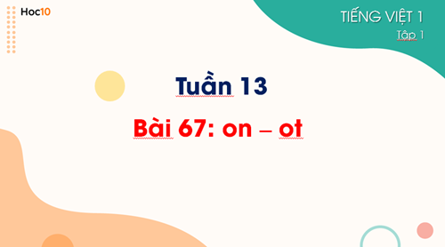 Tiếng Việt 1 - Tuần 13 - Bài 67: on - ot (2 tiết)
