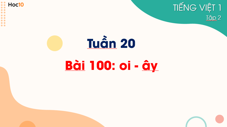 TV1 - Tuần 20 - Bài 100: oi - ây (2 tiết)