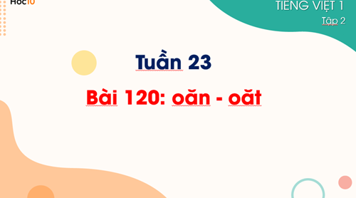 TV1 - Tuần 23 - Bài 120: oăn - oăt (2 tiết)