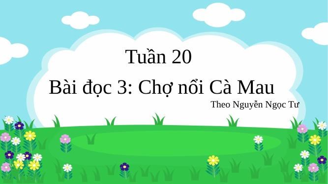 Tiếng Việt 3 - Tuần 20 - Bài đọc : Chợ nổi Cà Mau
