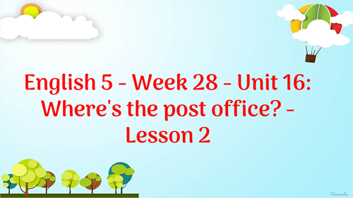 English 5 - Week 28 - Unit 16: Where s the post office? - Lesson 2