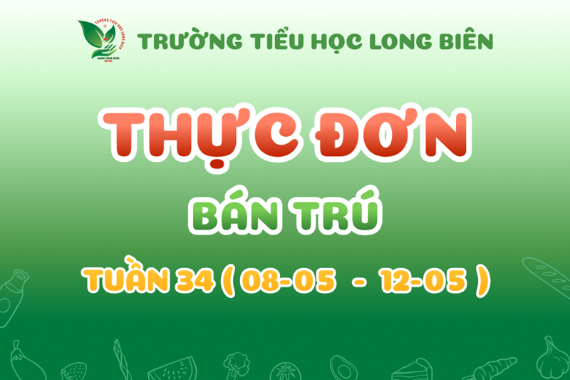 Thực đơn học sinh bữa chính, bữa phụ và định lượng Kcal suất ăn bán trú tuần 34 từ ngày 8/5 đến ngày 12/5/2023