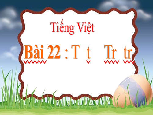 Tiếng Việt lớp 1- Tuần 6- Bài 21; T t, TR, tr
