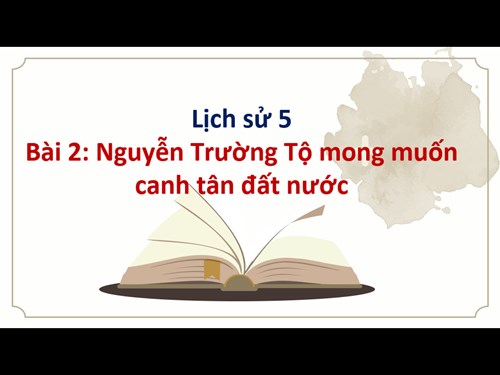 Lịch sử 5 - Tuần 2 - Tiết 2 - Nguyễn Trường Tộ mong muốn canh tân đất nước