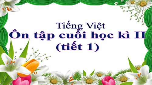 BGDT - Tiếng Việt 4 (Ôn tập cuối học kì II tiết 1) - Tuần 35