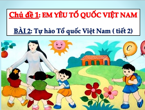 Đạo Đức - Tuần 4 - BÀI 2: Tự hào Tổ quốc Việt Nam ( tiết 2)