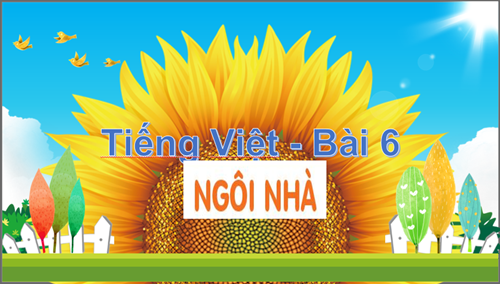 BGĐT - Tuần 22 - Tiếng Việt: Ngôi nhà