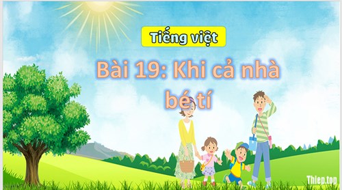 BGĐT Tiếng Việt lớp 3 Bài 19 Khi cả nhà bé tí - Tuần 11