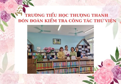 Thư viện Tiểu học Thượng Thanh đón đoàn kiểm tra công tác thư viện
