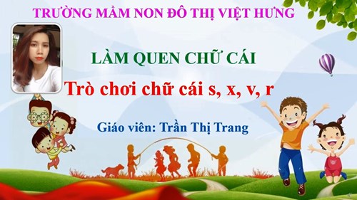 Bài giảng điện tử Trò chơi chữ cái: V, R, S, X - Giáo viên: Trần Thị Trang - Trường MN Đô thị Việt Hưng