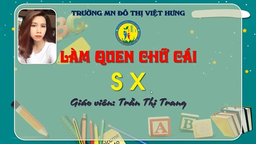 Bài giảng điện tử Làm quen chữ cái S, X - Giáo viên: Trần Thị Trang - Trường MN Đô thị Việt Hưng