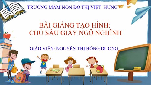Video bài giảng Tạo hình: Chú sâu giấy ngộ nghĩnh - Giáo viên: Nguyễn Thị Hồng Dương - Trường MN Đô thị Việt Hưng