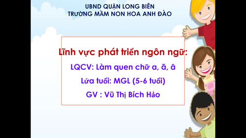 LQCV: Làm quen chữ cái: a, ă, â - Lứa tuổi: MGL ( 5-6 tuổi)