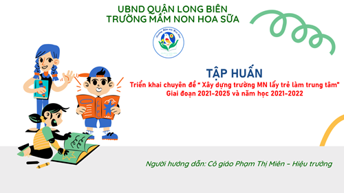 Trường Mầm non Hoa Sữa tập huấn triển khai chuyên đề   Xây dựng trường mầm non lấy trẻ làm trung tâm giai đoạn 2021-2025 và năm học 2021-2022 