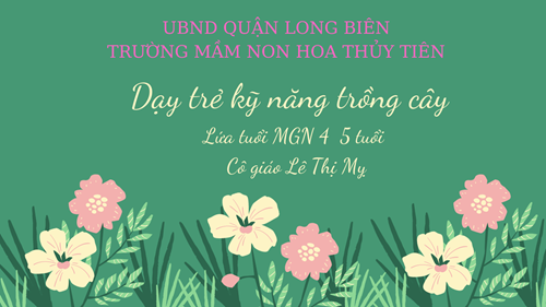  Dạy trẻ kỹ năng trồng cây  Lứa tuổi MGN 4  5 tuổi  Cô giáo Lê Thị Mỵ