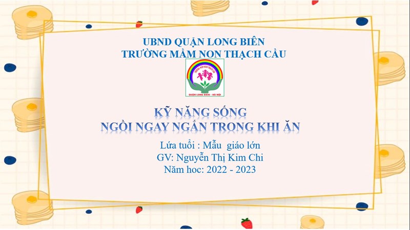 KỸ NĂNG SỐNG : DẠY TRẺ NGỒI NGAY NGẮN TRONG KHI ĂN - Lứa tuổi 5-6 tuổi - GV : Nguyễn Thị Kim Ch