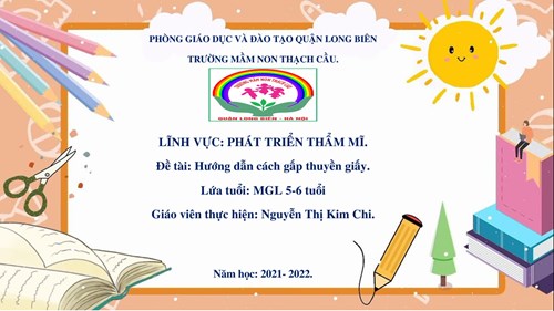 LĨnh vực phát triển thẩm mỹ - Đề tài : Dạy trẻ cách gấp thuyền giấy - Lứa tuổi 5-6 tuổi- GV : Nguyễn Thị Kim Chi