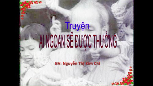 Truyện Ai ngoan sẽ được thưởng - Lứa tuổi 5-6 tuổi - GV : Nguyễn Thị Kim Chi
