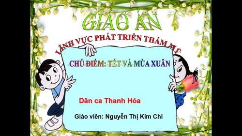 Đề tài : Dạy hát Hoa trong vườn - Lứa tuổi 5-6 tuổi - GV Nguyễn Thị Kim Chi