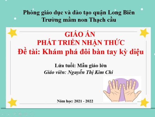 Khám phá Đôi bàn tay kỳ diệu - Lứa tuổi 5-6 tuổi - GV; Nguyễn Thị Kim Chi