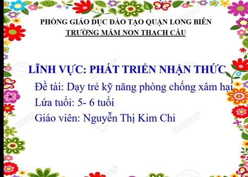 Đề tài Dạy trẻ kỹ năng phòng chống xâm hại - Lứa tuổi 5-6 tuổi- GV : Nguyễn Thị Kim Chi