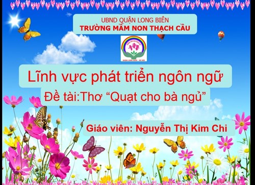 Lĩnh vực phát triển ngôn ngữ -Đề tài : Thơ; Quạt cho bà ngủ -Lứa tuổi 5-6 tuổi- GV : Nguyễn Thị Kim Chi