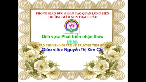Đề tài :Trò chuyện về trường tiểu học - Lứa tuổi 5-6 tuổi - GV; Nguyễn Thị Kim Chi