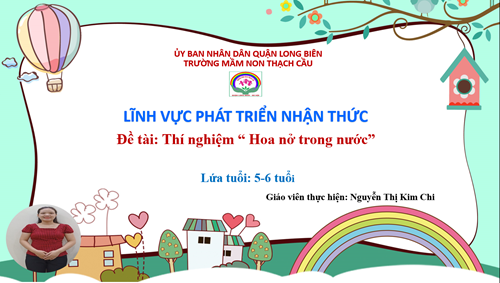 Đề tài Thí nghiệm Hoa nở trong nước - Lứa tuổi 5-6 tuổi - GV : Nguyễn Thị Kim Chi