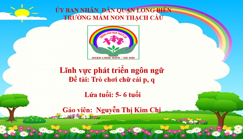 Đề tài: Những trò chơi với chữ p -q - Lứa tuổi 5-6 tuổi - GV : Nguyễn Thị Kim Chi