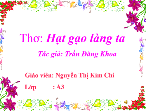 Đề tài : Thơ Hạt gạo làng ta - Lứa tuổi 5-6 tuổi - Gv : Nguyễn Thị Kim Chi