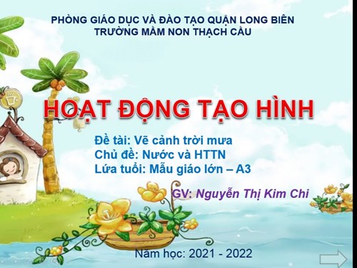 Lĩnh vực phát triển thẩm mỹ - Đề tài : Vẽ cảnh trời mưa -Lứa tuổi 5-6 tuổi - GV : Nguyễn Thị Kim Chi