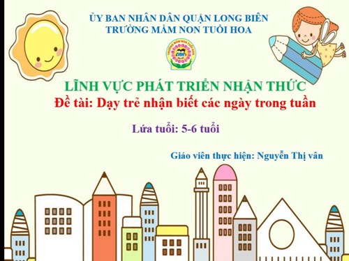Đề tài : Dạy trẻ các ngày trong tuần - Lứa tuổi 5-6 tuổi - GV : Nguyễn Thị Kim Chi