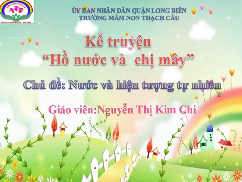 Đề tài : Kể truyện Hồ nước và chị mây - Lứa tuổi 5-6 tuổi - Gv: Nguyễn Thị Kim Chi