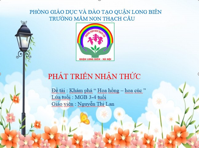 PTNT: Đề tài: Khám phá   hoa hồng - hoa cúc  . Lứa tuổi: 3-4 tuổi. GV: Nguyễn Thị Lan