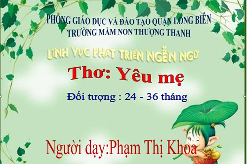 LĨNH VỰC PHÁT TRIỂN NGÔN NGỮ- Thơ yêu mẹ - Lứa tuổi  nhà trẻ 24-36 tháng- GV Phạm Thị Khoa
