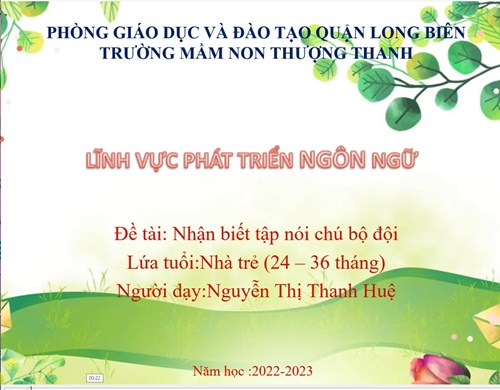 LĨNH VỰC PHÁT TRIỂN NGÔN NGỮ- Nhận biết tập nói chú bộ đội-  lứa tuổi nhà trẻ 24- 36 tháng- GV Nguyễn Thị Thanh Huệ