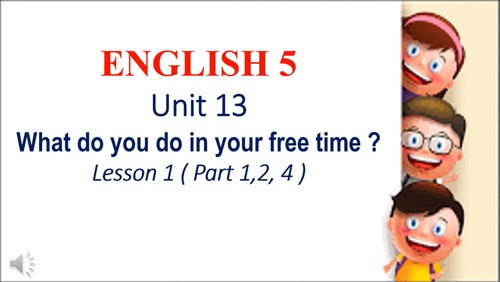 Lớp 5| Tuần 21 - Tiếng Anh: Unit 13 What do you do in your free time ? 