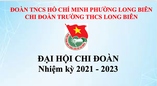 Chi Đoàn trường THCS Long Biên tổ chức thành công Đại hội Chi Đoàn TNCS Hồ Chí Minh nhiệm kì 2021 – 2023.