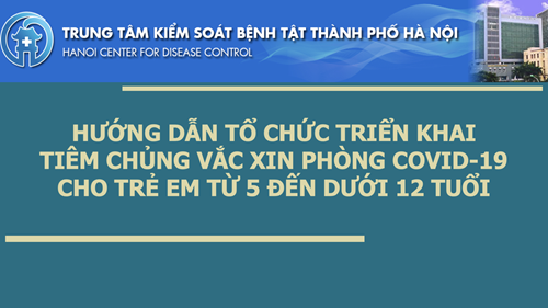 Hướng dẫn tổ chức triển khai tiêm chủng Vắc-xin phòng Covid-19 cho trẻ em từ 5 đến dưới 12 tuổi của Trung tâm kiểm soát bệnh tật Thành phố Hà Nội