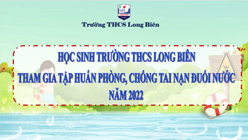 Học sinh trường THCS Long Biên tham gia tập huấn phòng, chốn tai nạn đuối nước năm 2022