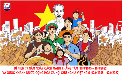 Kỉ niệm 77 năm ngày Cách mạng Tháng Tám (19/8/1945 – 19/8/2022) và Quốc khánh nước Cộng hoà Xã hội Chủ nghĩa Việt Nam (02/9/1945 – 02/9/2022)