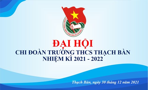 Chi đoàn trường THCS Thạch Bàn tổ chức thành công Đại hội chi đoàn nhiệm kì 2021 - 2022
