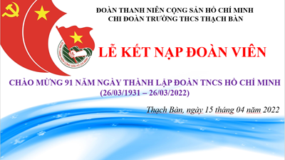 Trường THCS Thạch Bàn tổ chức kết nạp Đoàn cho các đội viên ưu tú dịp kỉ niệm 91 năm ngày thành lập Đoàn TNCS Hồ Chí Minh (26/03/1931 - 26/03/2022)