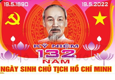 Kỷ niệm 132 năm Ngày sinh Chủ tịch Hồ Chí Minh 19/5/1890-19/5/2022: Chủ tịch HCM lan tỏa tấm gương sáng ngời!