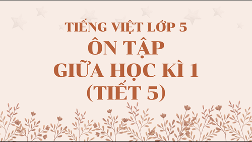 Tiếng Việt 5 - Ôn tập giữa kì I (Tiết 5)