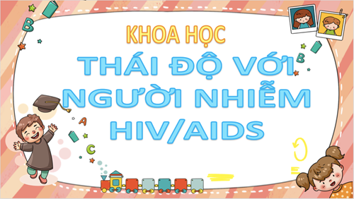 Video HIV/AIDS Khoa học 5 - Bài : Thái độ với người nhiễm HIV/AIDS