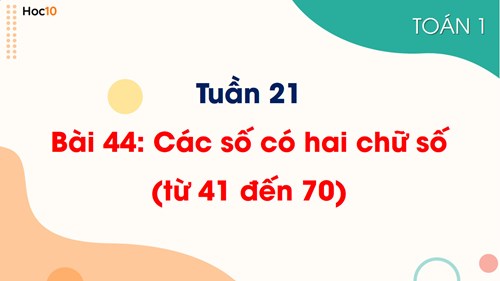 Toán 1 - Tuần 21 - Bài 44: Các số có hai chữ số (từ 41 đến 70)